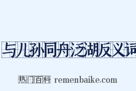与儿孙同舟泛湖反义词是什么意思的图片